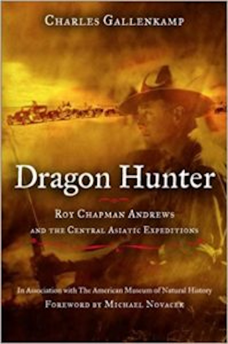 Dragon Hunter: Roy Chapman Andrews and the Central Asiatic Expeditions cover