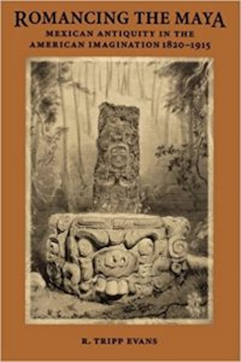Romancing the Maya: Mexican Antiquity in the American Imagination, 1820-1915 cover