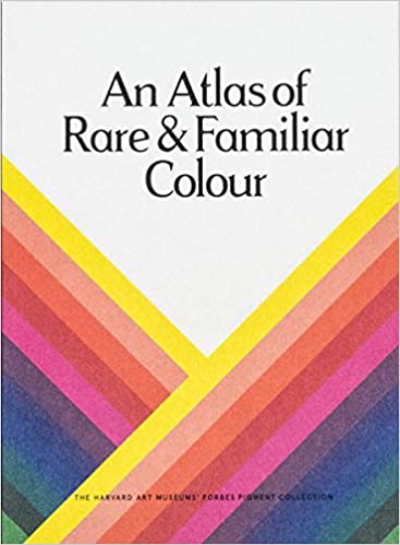 An Atlas of Rare and Familiar Colour: The Harvard Art Museums' Forbes Pigment Collection cover