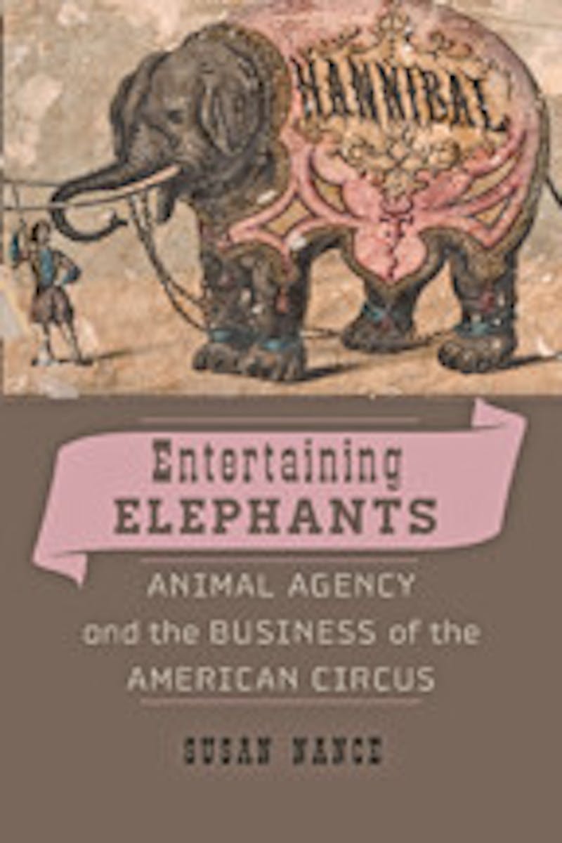 Entertaining Elephants: Animal Agency and the Business of the American Circus cover