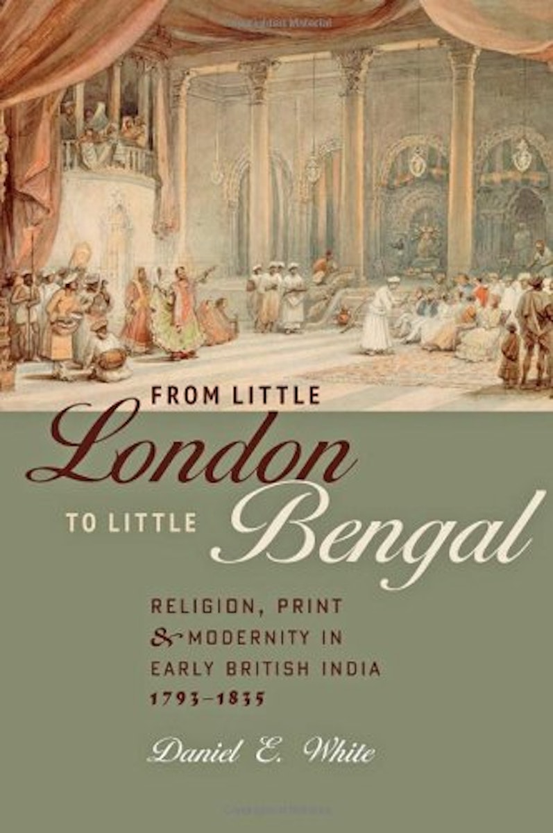 From Little London to Little Bengal: Religion, Print, and Modernity in Early British India, 1793-1835 cover