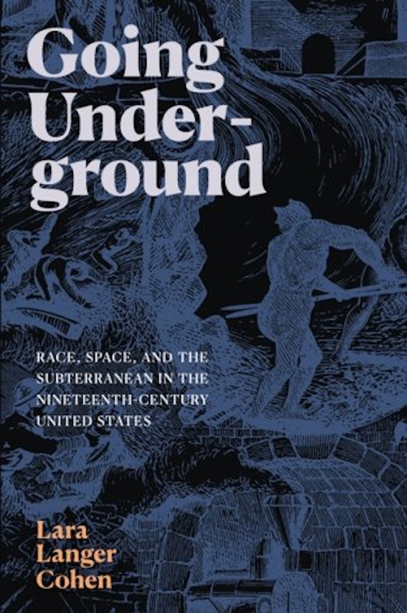 Going Underground: Race, Space, and the Subterranean in the Nineteenth-Century United States cover
