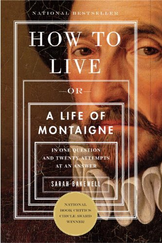 How to Live: Or A
Life of Montaigne in One Question and Twenty Attempts at an Answer cover
