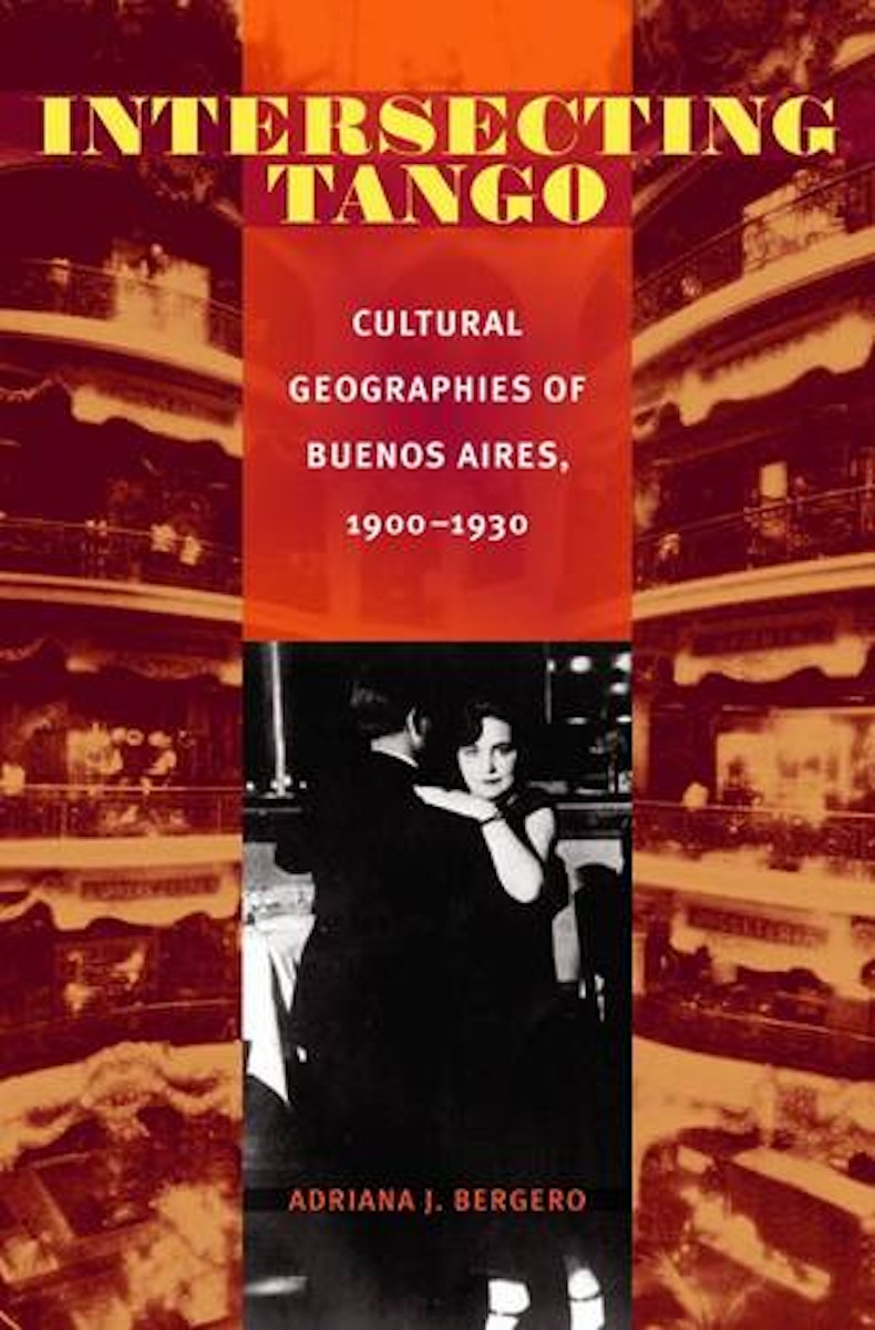 Intersecting Tango: Cultural Geographies of Buenos Aires, 1900–1930 cover