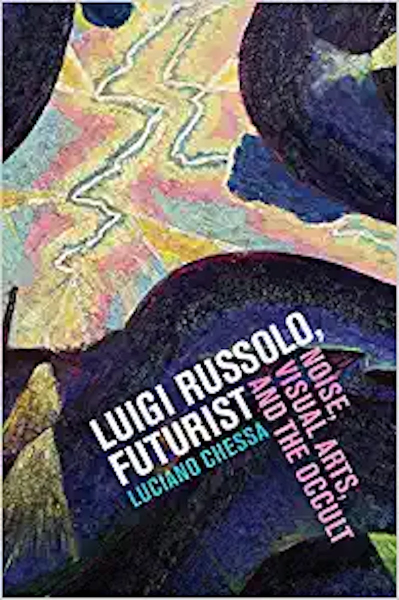 Luigi Russolo, Futurist: Noise, Visual Arts, and the Occult cover