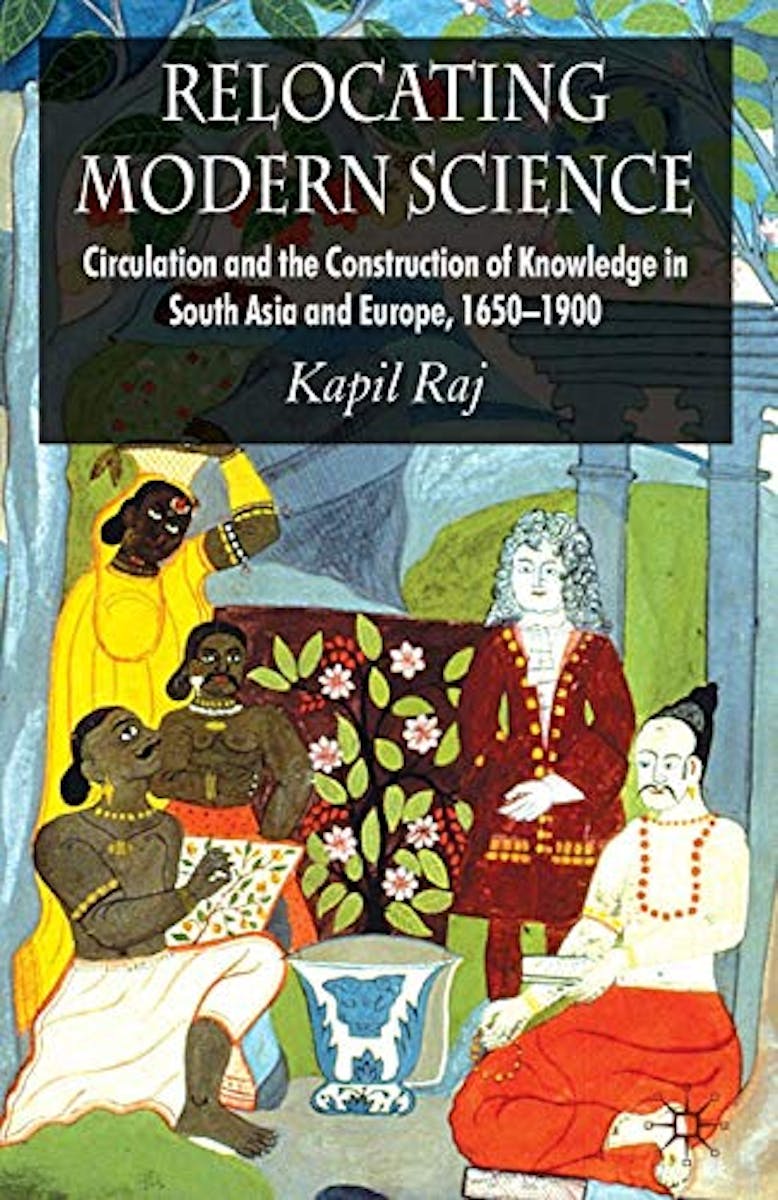 Relocating Modern Science: Circulation and the Construction of Knowledge in South Asia and Europe, 1650-1900 cover