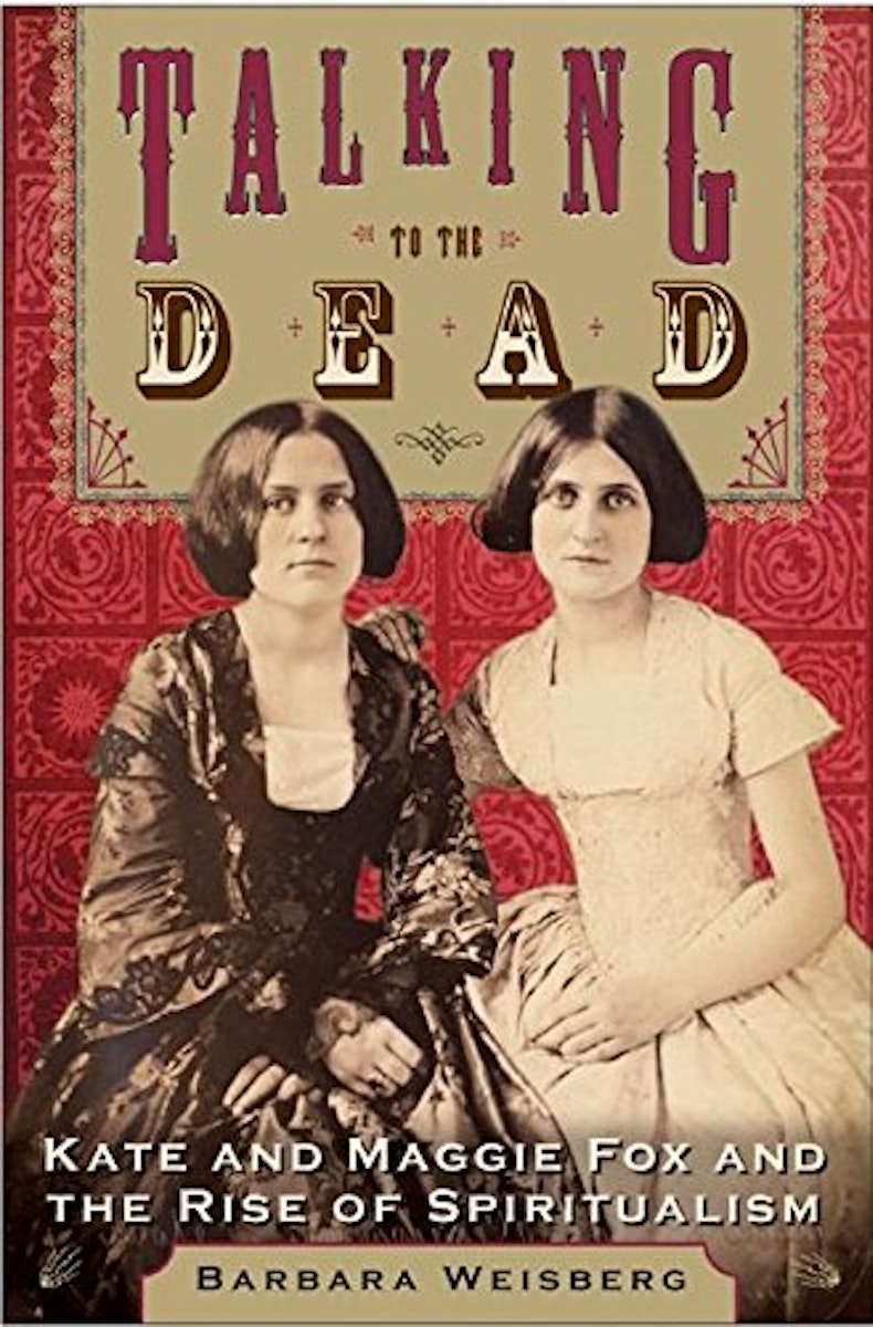 Talking to the Dead: Kate and Maggie Fox and the Rise of Spiritualism cover