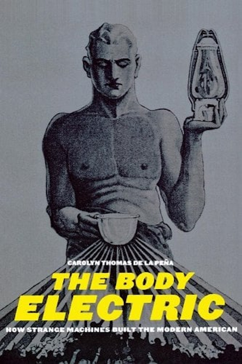 The Body Electric: How Strange Machines Built the Modern American cover