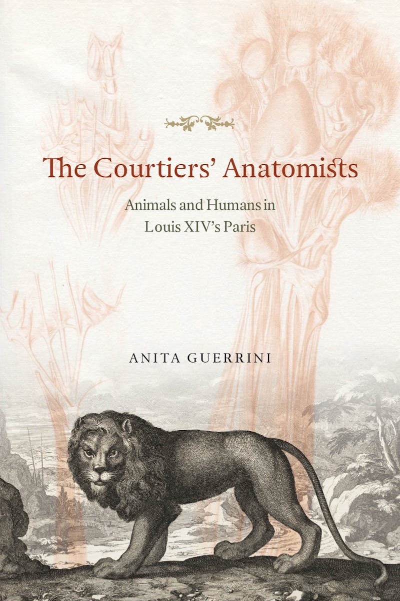 The Courtiers’ Anatomists: Animals and Humans in Louis XIV’s Paris cover