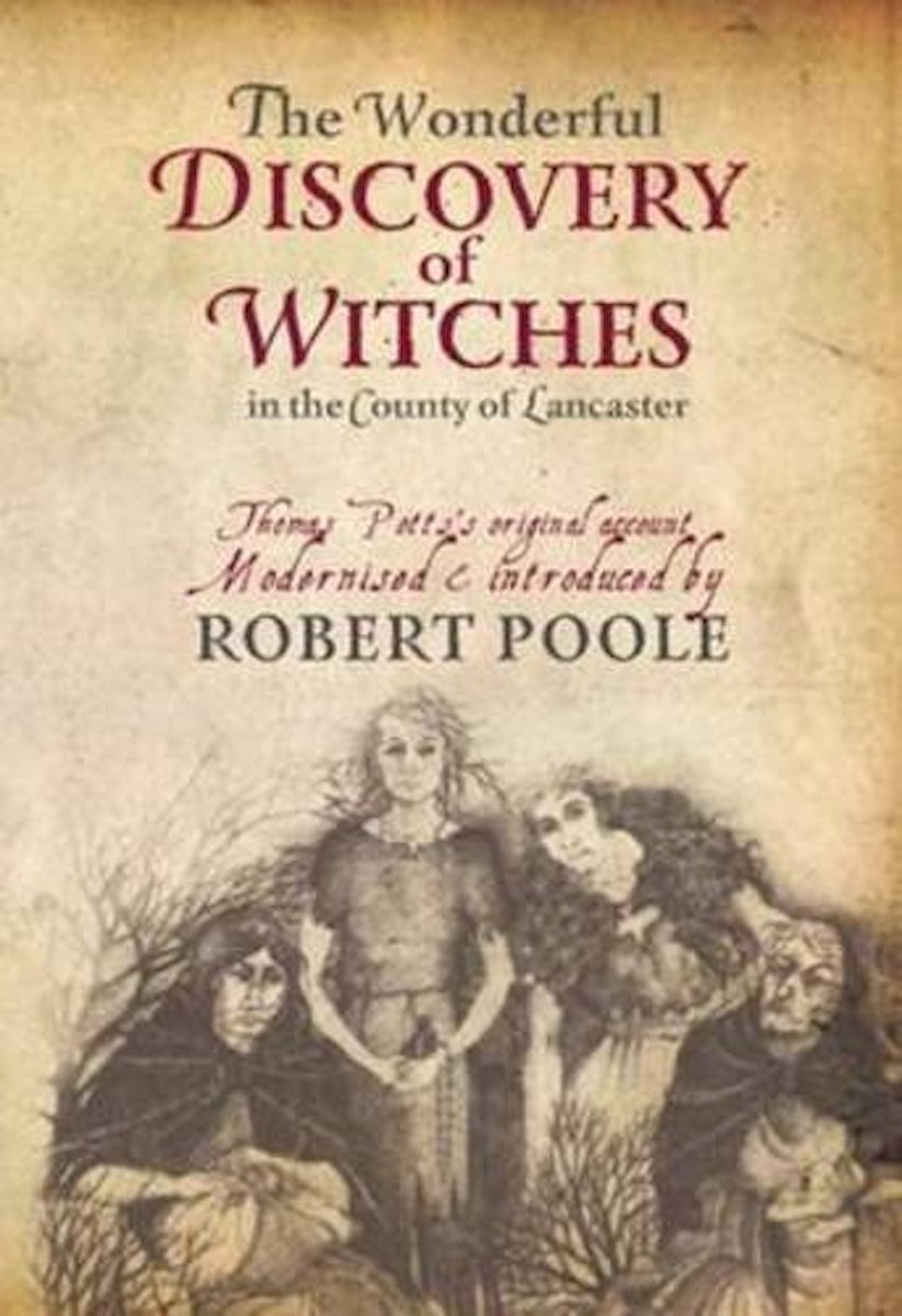 The Wonderful Discovery of Witches in the County of Lancaster: Thomas Pott's Original Account Modernized & Introduced by Robert Poole cover