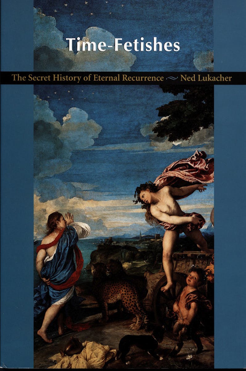 Time-Fetishes: The Secret History of Eternal Recurrence cover