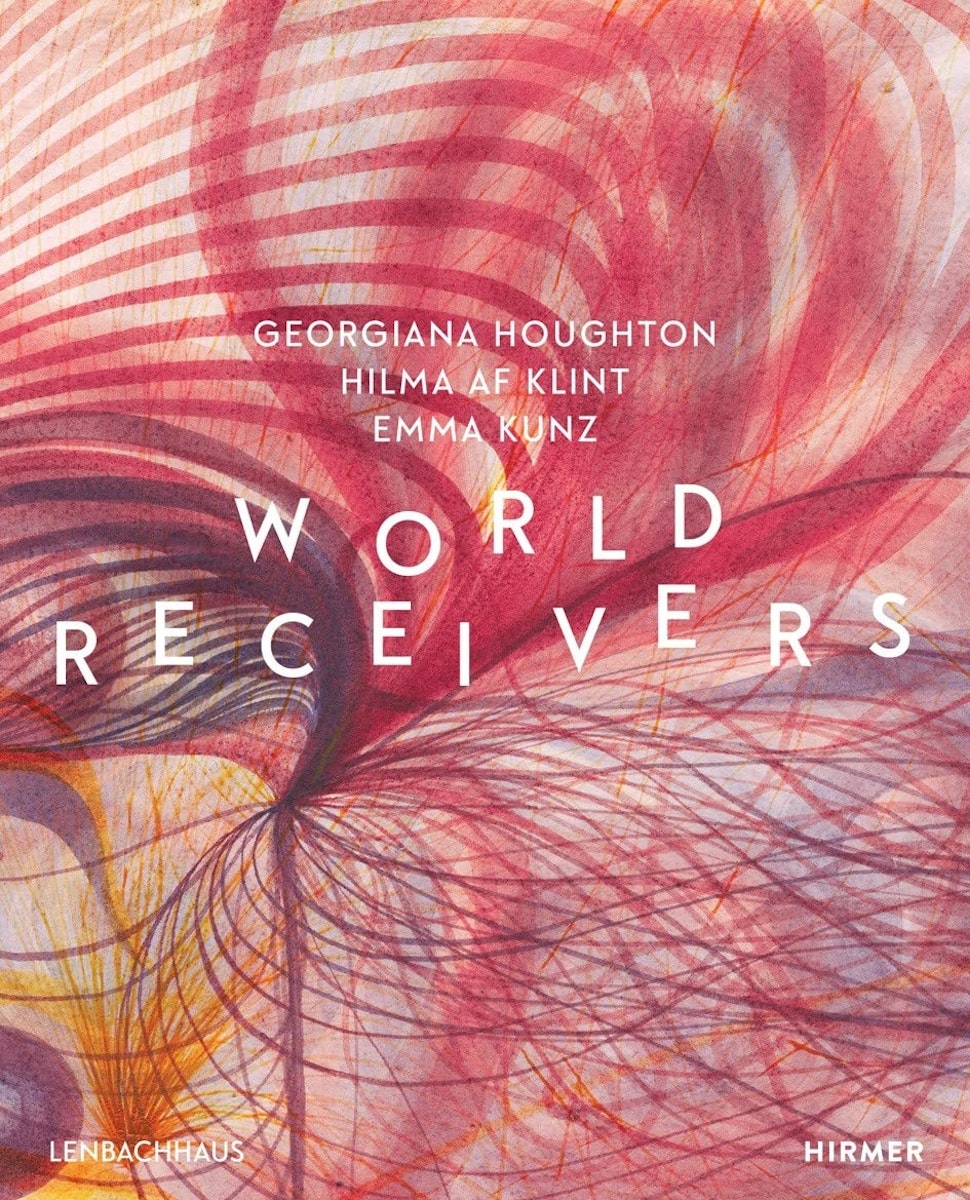 World Receivers: Georgiana Houghton, Hilma af Kint, Emma Kunz cover